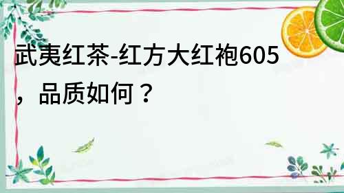 武夷紅茶-紅方大紅袍605，品質如何？