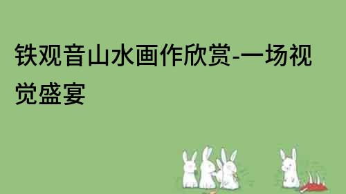 鐵觀音山水畫作欣賞-一場視覺盛宴