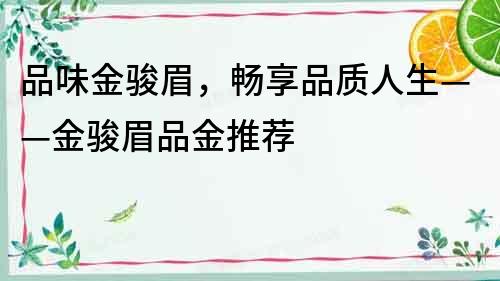 品味金駿眉，暢享品質人生——金駿眉品金推薦
