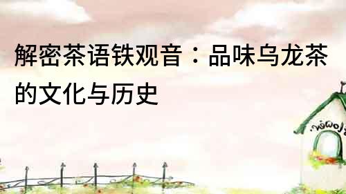 解密茶語(yǔ)鐵觀音：品味烏龍茶的文化與歷史