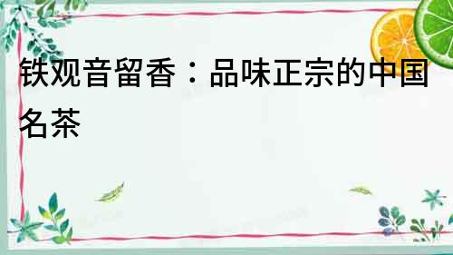鐵觀音留香：品味正宗的中國名茶