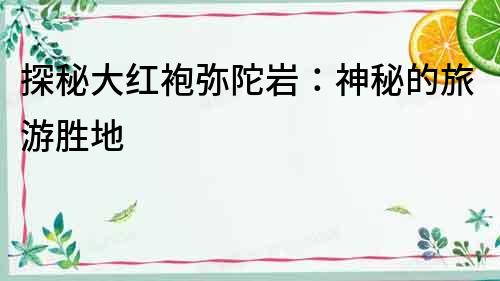 探秘大紅袍彌陀巖：神秘的旅游勝地