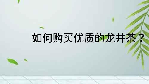 如何購買優質的龍井茶？
