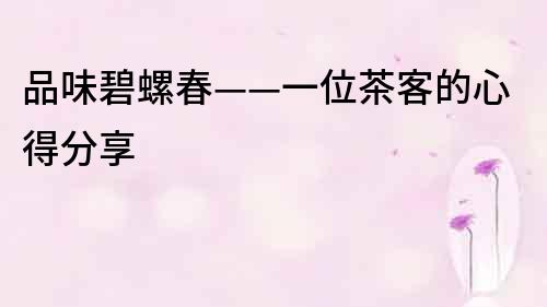 品味碧螺春——一位茶客的心得分享