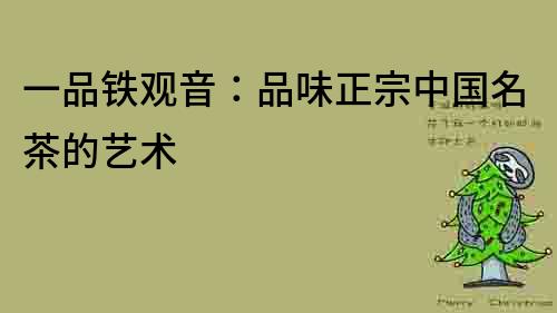 一品鐵觀音：品味正宗中國名茶的藝術
