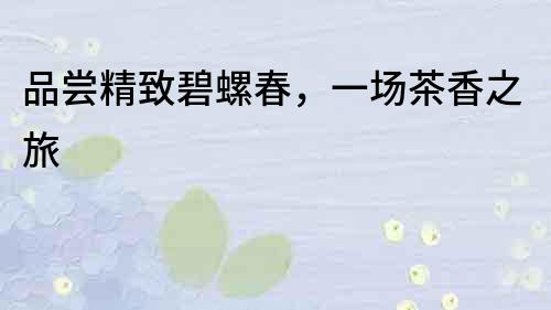 品嘗精致碧螺春，一場茶香之旅