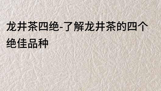 龍井茶四絕-了解龍井茶的四個絕佳品種
