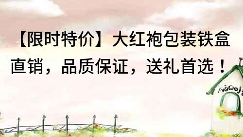 【限時特價】大紅袍包裝鐵盒直銷，品質保證，送禮首選！