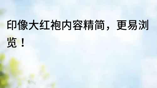 印像大紅袍內(nèi)容精簡，更易瀏覽！