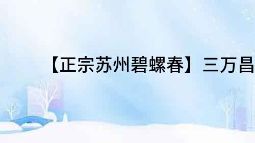 【正宗蘇州碧螺春】三萬昌|