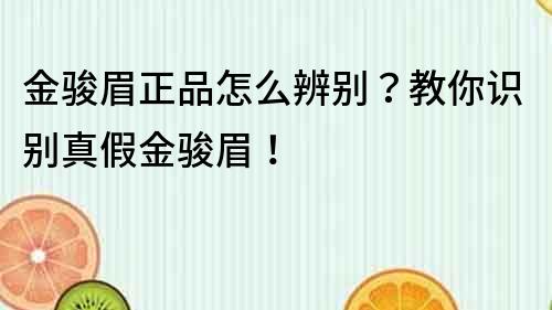 金駿眉正品怎么辨別？教你識別真假金駿眉！