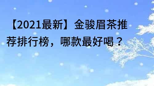 【2021最新】金駿眉茶推薦排行榜，哪款最好喝？
