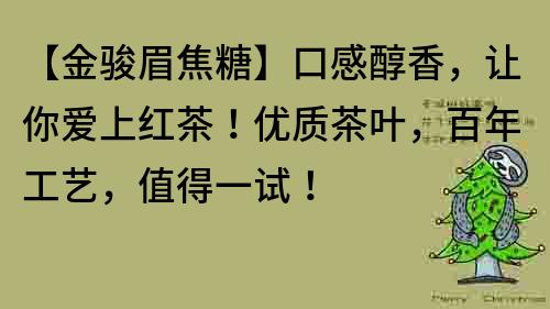 【金駿眉焦糖】口感醇香，讓你愛(ài)上紅茶！優(yōu)質(zhì)茶葉，百年工藝，值得一試！