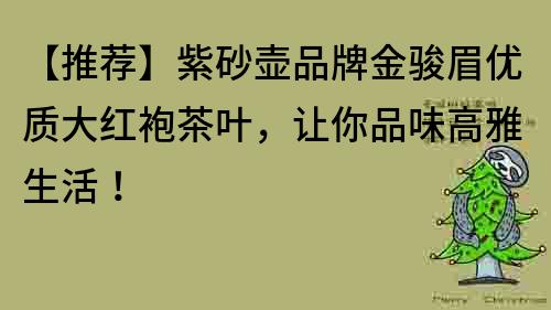 【推薦】紫砂壺品牌金駿眉優質大紅袍茶葉，讓你品味高雅生活！