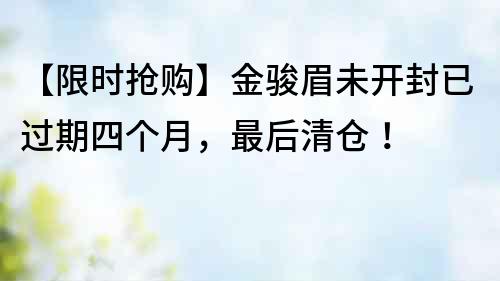 【限時搶購】金駿眉未開封已過期四個月，最后清倉！