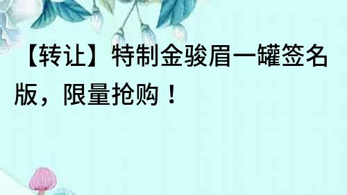 【轉讓】特制金駿眉一罐簽名版，限量搶購！
