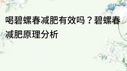 喝碧螺春減肥有效嗎？碧螺春減肥原理分析