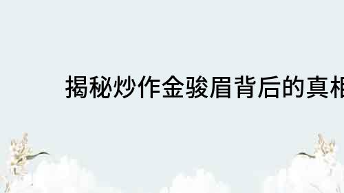揭秘炒作金駿眉背后的真相