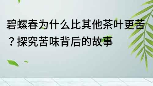 碧螺春為什么比其他茶葉更苦？探究苦味背后的故事