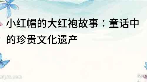 小紅帽的大紅袍故事：童話中的珍貴文化遺產