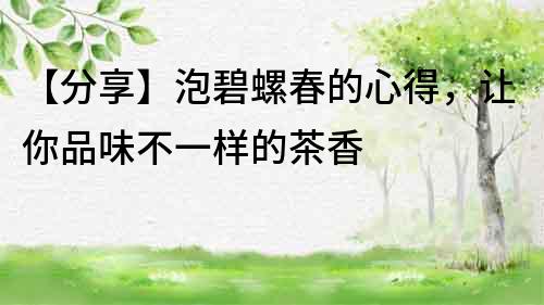 【分享】泡碧螺春的心得，讓你品味不一樣的茶香