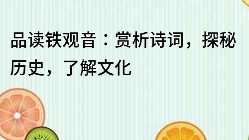 品讀鐵觀音：賞析詩(shī)詞，探秘歷史，了解文化