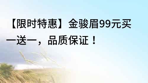 【限時(shí)特惠】金駿眉99元買一送一，品質(zhì)保證！