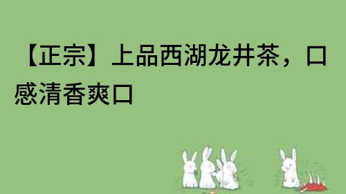 【正宗】上品西湖龍井茶，口感清香爽口