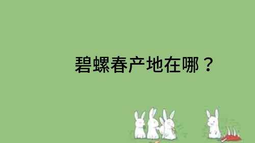 碧螺春產(chǎn)地在哪？