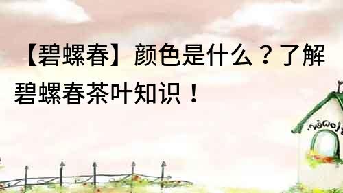 【碧螺春】顏色是什么？了解碧螺春茶葉知識！