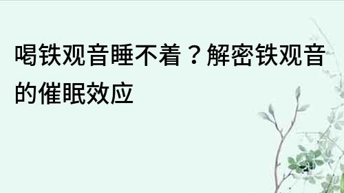 喝鐵觀音睡不著？解密鐵觀音的催眠效應(yīng)
