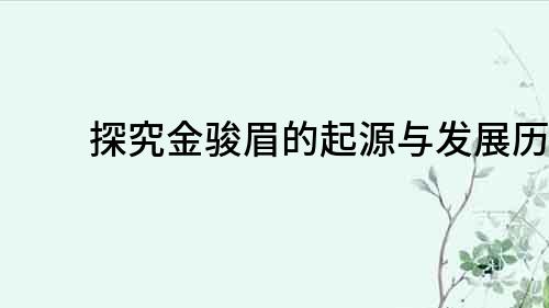 探究金駿眉的起源與發展歷程