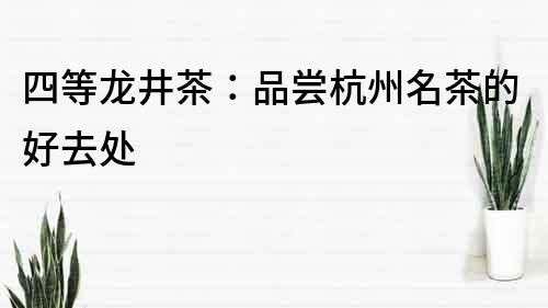 四等龍井茶：品嘗杭州名茶的好去處