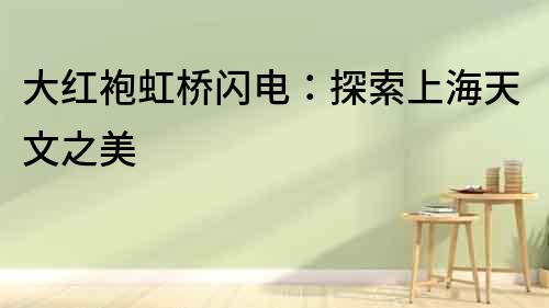 大紅袍虹橋閃電：探索上海天文之美