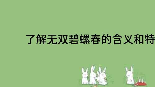 了解無雙碧螺春的含義和特點(diǎn)