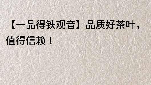 【一品得鐵觀音】品質(zhì)好茶葉，值得信賴！