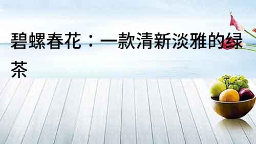碧螺春花：一款清新淡雅的綠茶