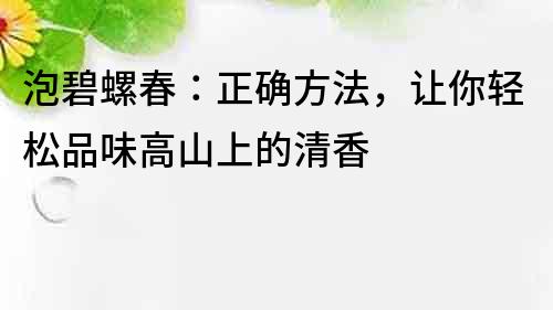 泡碧螺春：正確方法，讓你輕松品味高山上的清香