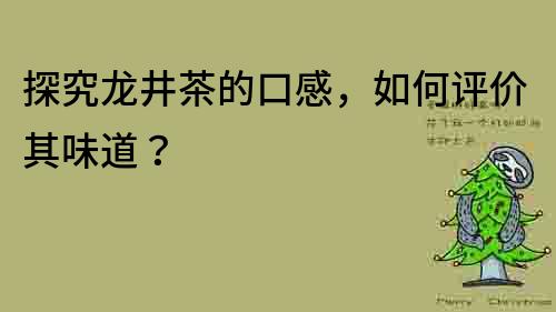 探究龍井茶的口感，如何評(píng)價(jià)其味道？