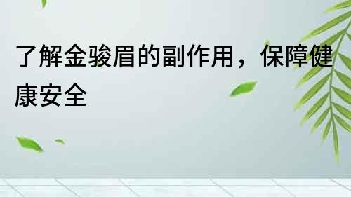 了解金駿眉的副作用，保障健康安全