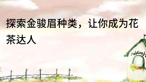 探索金駿眉種類，讓你成為花茶達人