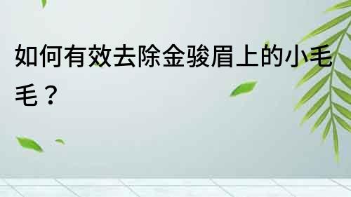 如何有效去除金駿眉上的小毛毛？