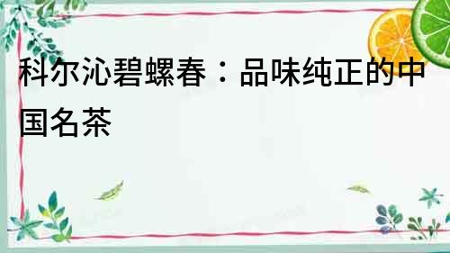 科爾沁碧螺春：品味純正的中國名茶