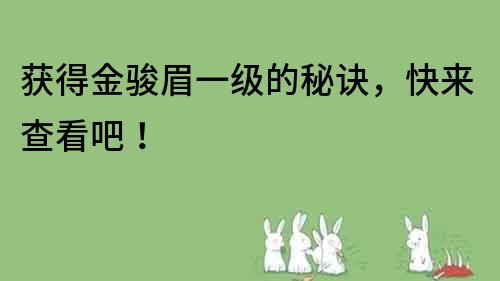 獲得金駿眉一級的秘訣，快來查看吧！