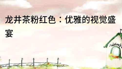 龍井茶粉紅色：優雅的視覺盛宴