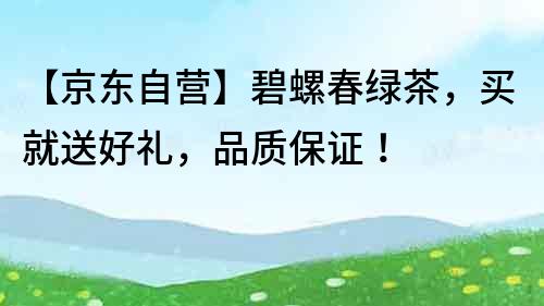 【京東自營】碧螺春綠茶，買就送好禮，品質保證！