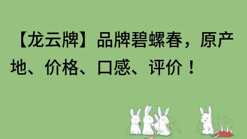 【龍?jiān)婆啤科放票搪荽海a(chǎn)地、價(jià)格、口感、評價(jià)！
