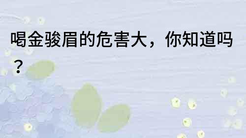 喝金駿眉的危害大，你知道嗎？