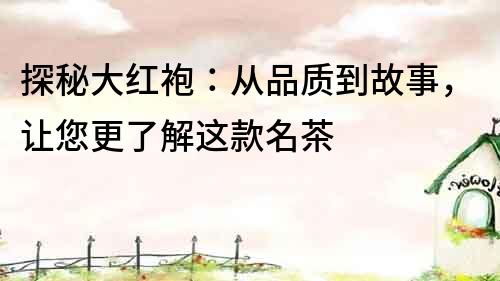 探秘大紅袍：從品質到故事，讓您更了解這款名茶