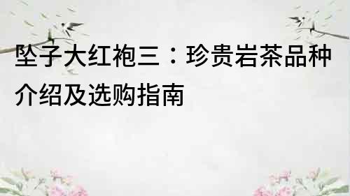 墜子大紅袍三：珍貴巖茶品種介紹及選購指南